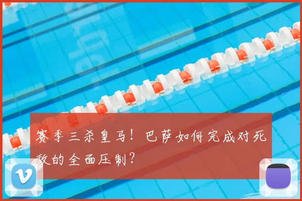赛季三杀皇马！巴萨如何完成对死敌的全面压制？