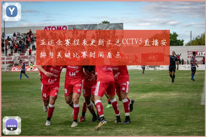 亚运会赛程表更新汇总CCTV5直播安排与关键比赛时间看点